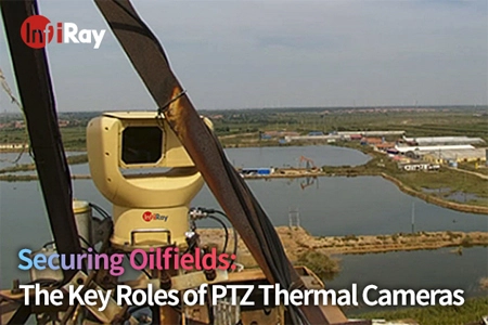 تأمين حقول النفط: الأدوار الرئيسية للكاميرات الحرارية PTZ